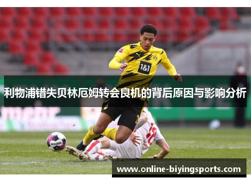 利物浦错失贝林厄姆转会良机的背后原因与影响分析