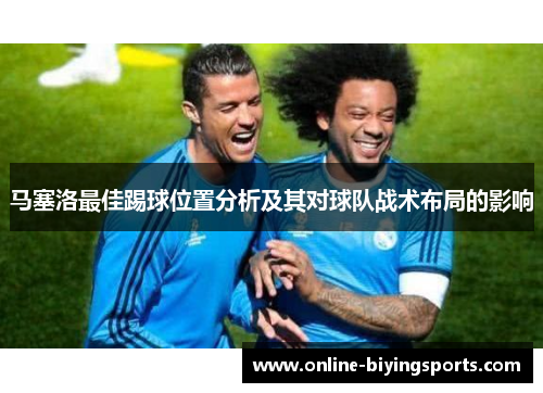 马塞洛最佳踢球位置分析及其对球队战术布局的影响